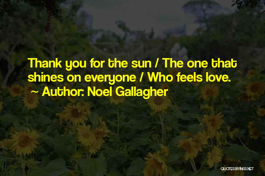 Noel Gallagher Quotes: Thank You For The Sun / The One That Shines On Everyone / Who Feels Love.