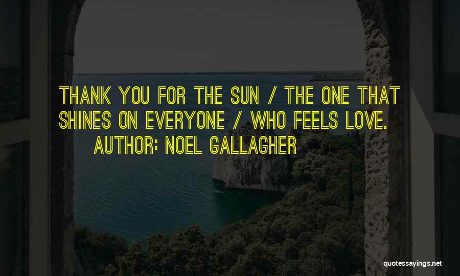 Noel Gallagher Quotes: Thank You For The Sun / The One That Shines On Everyone / Who Feels Love.
