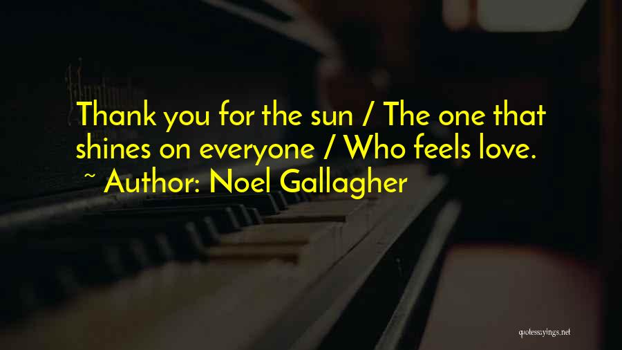 Noel Gallagher Quotes: Thank You For The Sun / The One That Shines On Everyone / Who Feels Love.