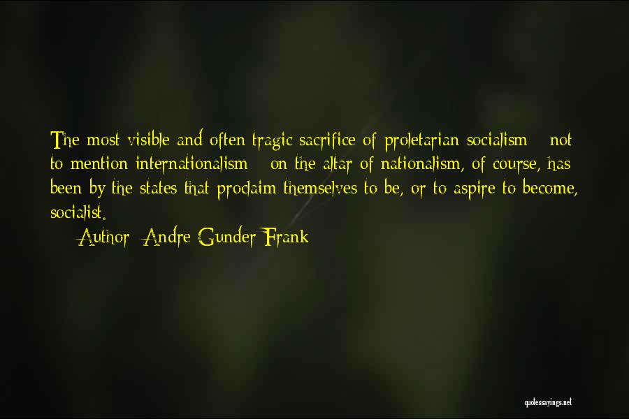 Andre Gunder Frank Quotes: The Most Visible And Often Tragic Sacrifice Of Proletarian Socialism - Not To Mention Internationalism - On The Altar Of