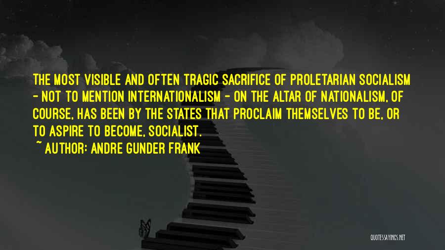 Andre Gunder Frank Quotes: The Most Visible And Often Tragic Sacrifice Of Proletarian Socialism - Not To Mention Internationalism - On The Altar Of