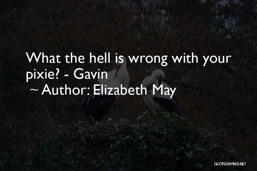 Elizabeth May Quotes: What The Hell Is Wrong With Your Pixie? - Gavin