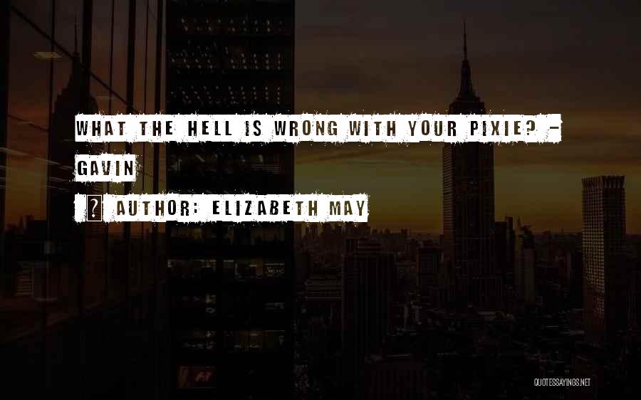 Elizabeth May Quotes: What The Hell Is Wrong With Your Pixie? - Gavin