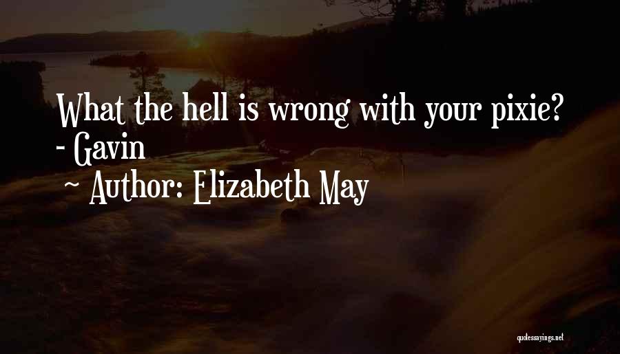 Elizabeth May Quotes: What The Hell Is Wrong With Your Pixie? - Gavin