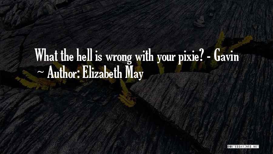 Elizabeth May Quotes: What The Hell Is Wrong With Your Pixie? - Gavin