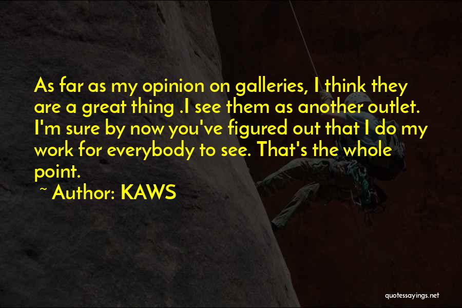 KAWS Quotes: As Far As My Opinion On Galleries, I Think They Are A Great Thing .i See Them As Another Outlet.