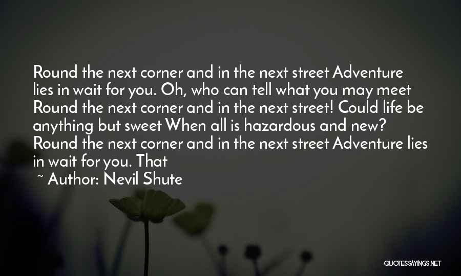 Nevil Shute Quotes: Round The Next Corner And In The Next Street Adventure Lies In Wait For You. Oh, Who Can Tell What