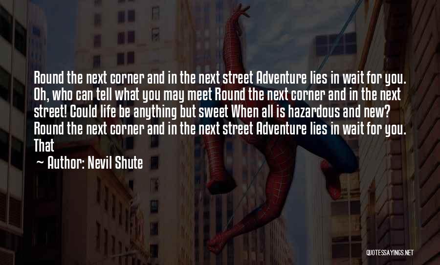 Nevil Shute Quotes: Round The Next Corner And In The Next Street Adventure Lies In Wait For You. Oh, Who Can Tell What