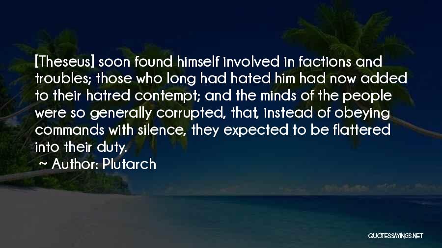 Plutarch Quotes: [theseus] Soon Found Himself Involved In Factions And Troubles; Those Who Long Had Hated Him Had Now Added To Their