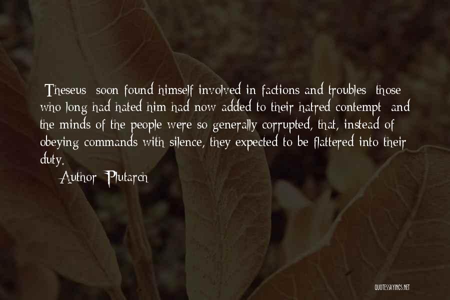 Plutarch Quotes: [theseus] Soon Found Himself Involved In Factions And Troubles; Those Who Long Had Hated Him Had Now Added To Their