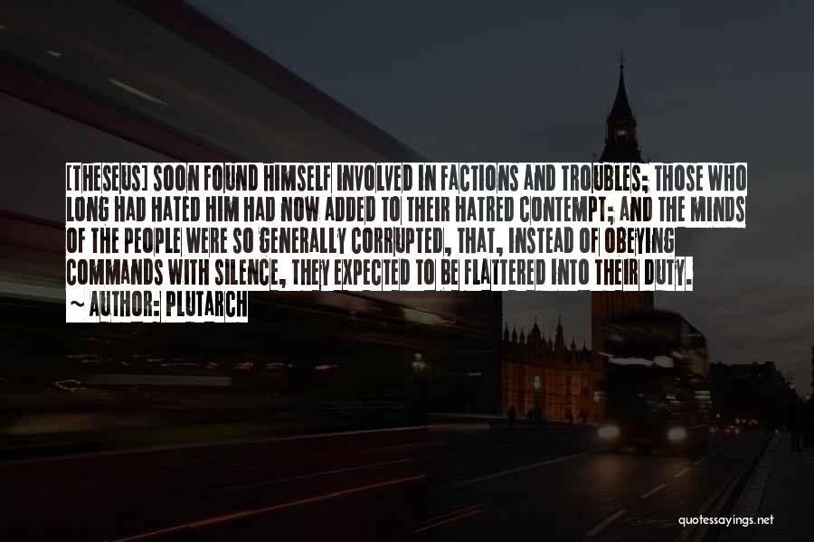 Plutarch Quotes: [theseus] Soon Found Himself Involved In Factions And Troubles; Those Who Long Had Hated Him Had Now Added To Their