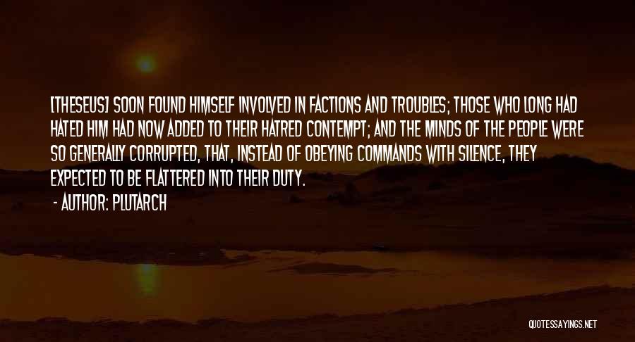 Plutarch Quotes: [theseus] Soon Found Himself Involved In Factions And Troubles; Those Who Long Had Hated Him Had Now Added To Their