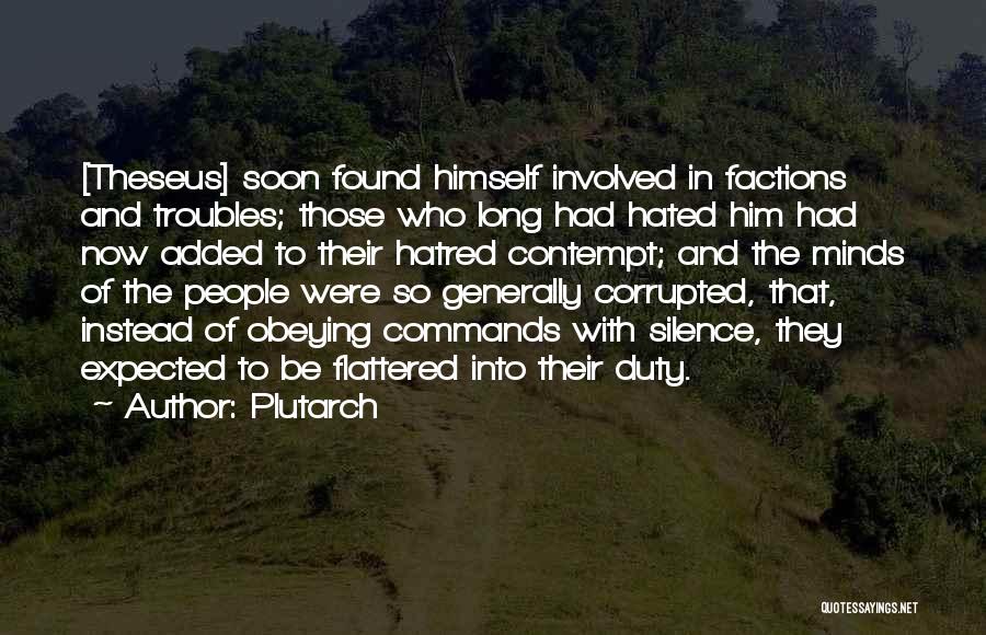 Plutarch Quotes: [theseus] Soon Found Himself Involved In Factions And Troubles; Those Who Long Had Hated Him Had Now Added To Their