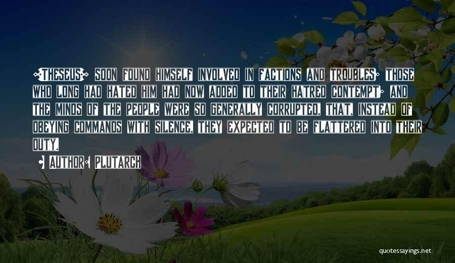Plutarch Quotes: [theseus] Soon Found Himself Involved In Factions And Troubles; Those Who Long Had Hated Him Had Now Added To Their