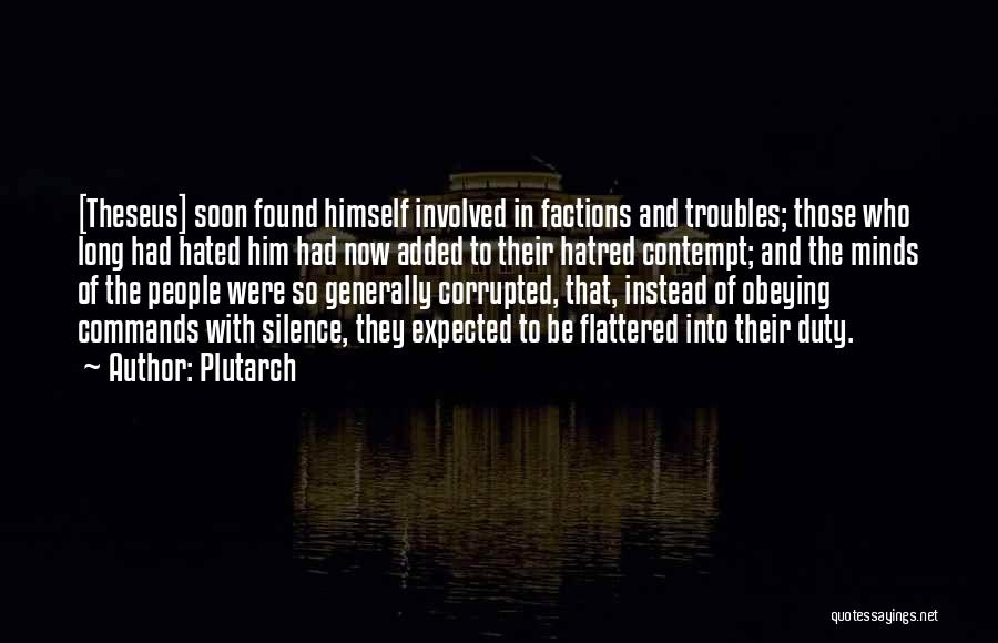 Plutarch Quotes: [theseus] Soon Found Himself Involved In Factions And Troubles; Those Who Long Had Hated Him Had Now Added To Their