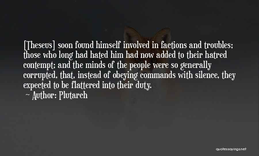 Plutarch Quotes: [theseus] Soon Found Himself Involved In Factions And Troubles; Those Who Long Had Hated Him Had Now Added To Their