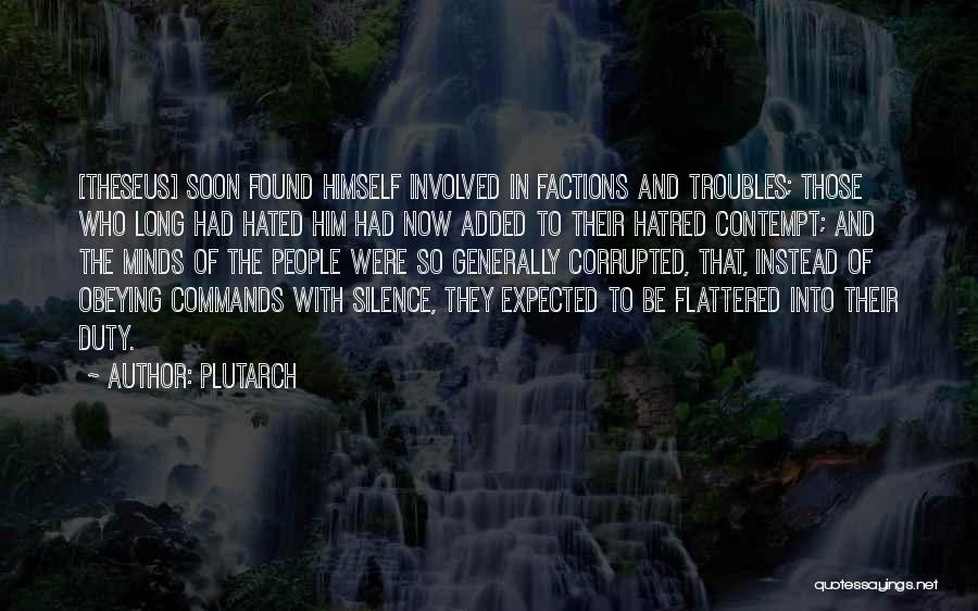 Plutarch Quotes: [theseus] Soon Found Himself Involved In Factions And Troubles; Those Who Long Had Hated Him Had Now Added To Their