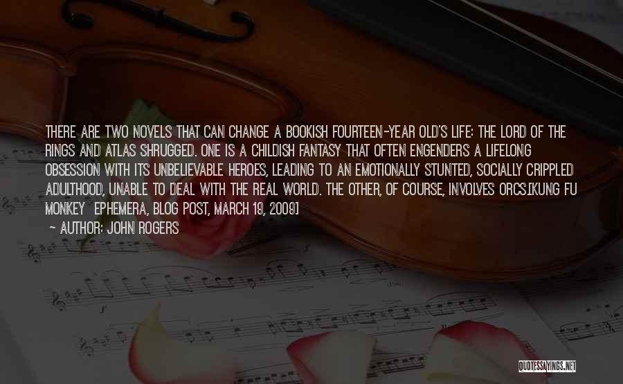 John Rogers Quotes: There Are Two Novels That Can Change A Bookish Fourteen-year Old's Life: The Lord Of The Rings And Atlas Shrugged.