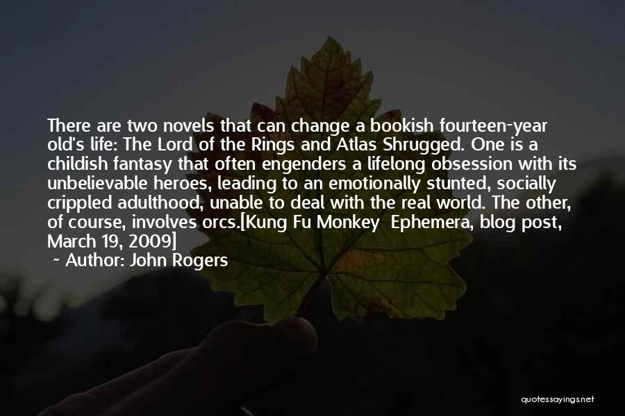 John Rogers Quotes: There Are Two Novels That Can Change A Bookish Fourteen-year Old's Life: The Lord Of The Rings And Atlas Shrugged.