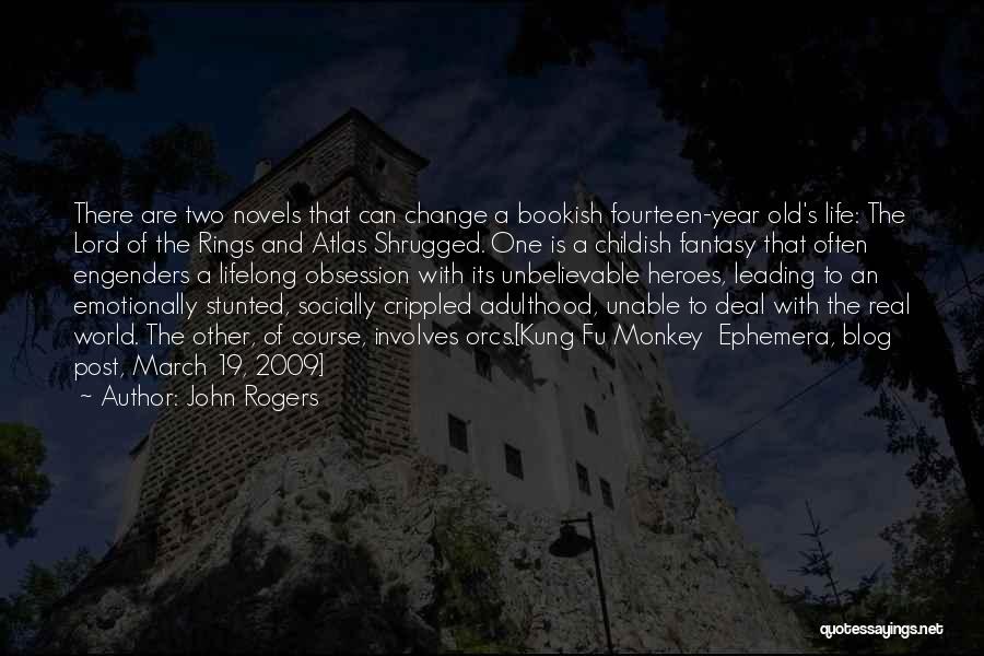 John Rogers Quotes: There Are Two Novels That Can Change A Bookish Fourteen-year Old's Life: The Lord Of The Rings And Atlas Shrugged.