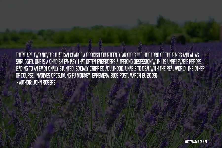 John Rogers Quotes: There Are Two Novels That Can Change A Bookish Fourteen-year Old's Life: The Lord Of The Rings And Atlas Shrugged.