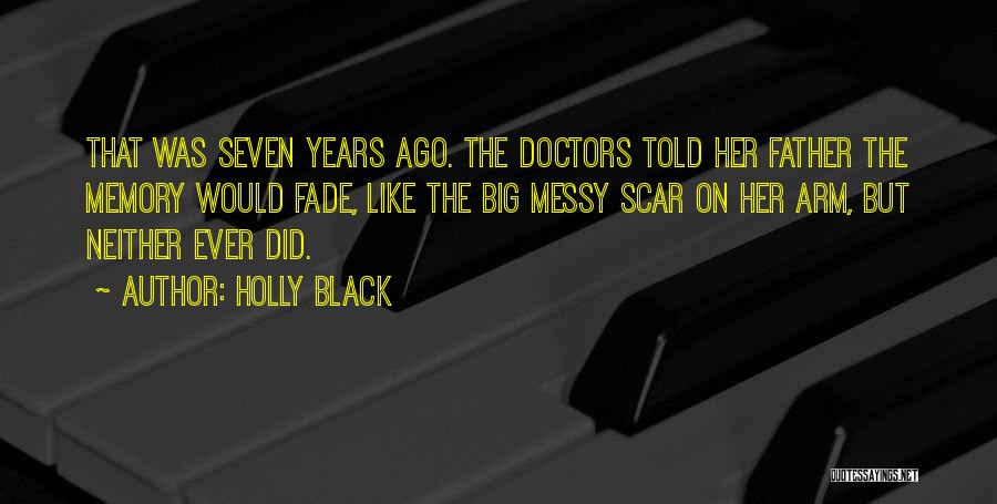 Holly Black Quotes: That Was Seven Years Ago. The Doctors Told Her Father The Memory Would Fade, Like The Big Messy Scar On