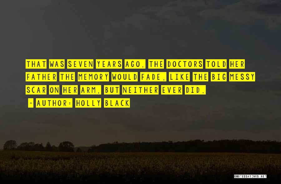 Holly Black Quotes: That Was Seven Years Ago. The Doctors Told Her Father The Memory Would Fade, Like The Big Messy Scar On