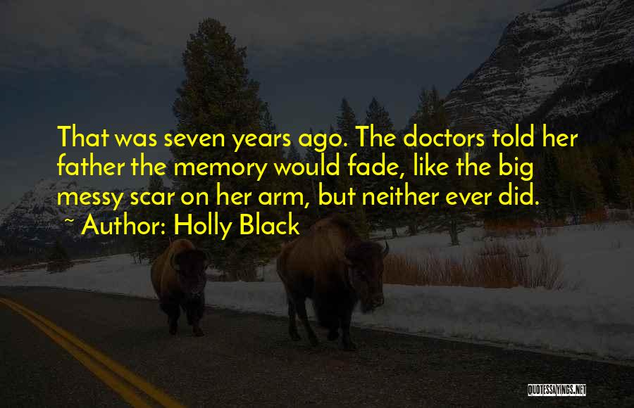 Holly Black Quotes: That Was Seven Years Ago. The Doctors Told Her Father The Memory Would Fade, Like The Big Messy Scar On