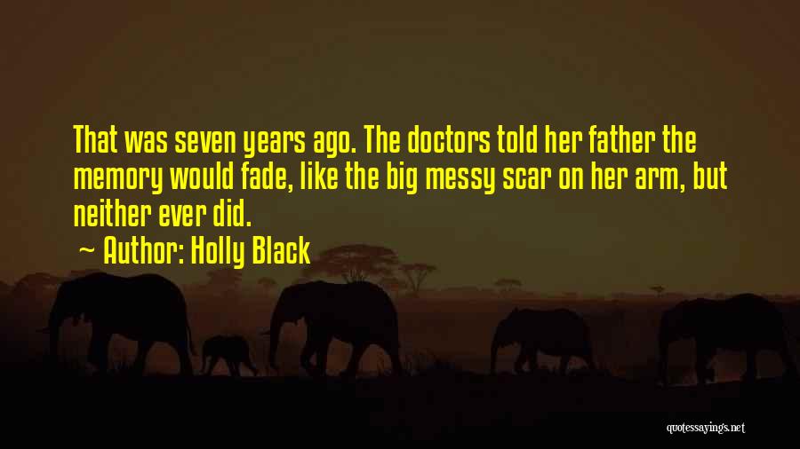 Holly Black Quotes: That Was Seven Years Ago. The Doctors Told Her Father The Memory Would Fade, Like The Big Messy Scar On