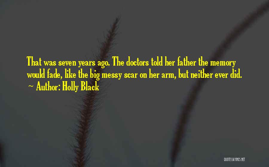 Holly Black Quotes: That Was Seven Years Ago. The Doctors Told Her Father The Memory Would Fade, Like The Big Messy Scar On