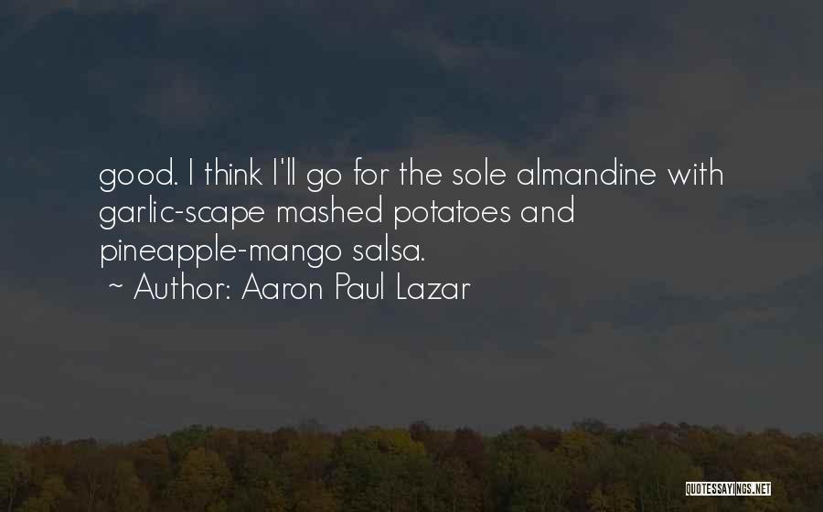 Aaron Paul Lazar Quotes: Good. I Think I'll Go For The Sole Almandine With Garlic-scape Mashed Potatoes And Pineapple-mango Salsa.