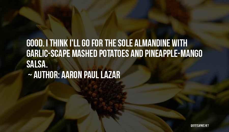 Aaron Paul Lazar Quotes: Good. I Think I'll Go For The Sole Almandine With Garlic-scape Mashed Potatoes And Pineapple-mango Salsa.