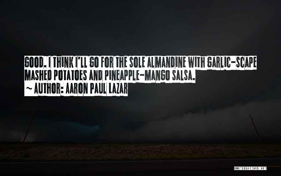 Aaron Paul Lazar Quotes: Good. I Think I'll Go For The Sole Almandine With Garlic-scape Mashed Potatoes And Pineapple-mango Salsa.