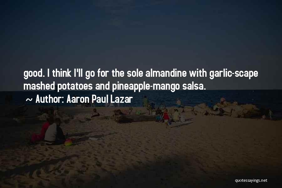 Aaron Paul Lazar Quotes: Good. I Think I'll Go For The Sole Almandine With Garlic-scape Mashed Potatoes And Pineapple-mango Salsa.