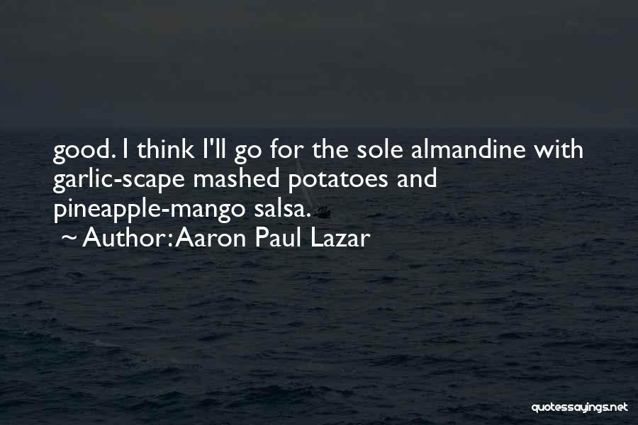 Aaron Paul Lazar Quotes: Good. I Think I'll Go For The Sole Almandine With Garlic-scape Mashed Potatoes And Pineapple-mango Salsa.