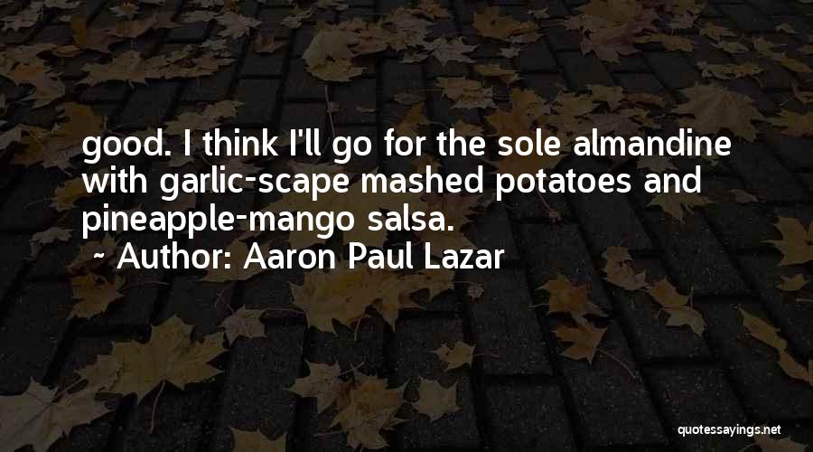 Aaron Paul Lazar Quotes: Good. I Think I'll Go For The Sole Almandine With Garlic-scape Mashed Potatoes And Pineapple-mango Salsa.