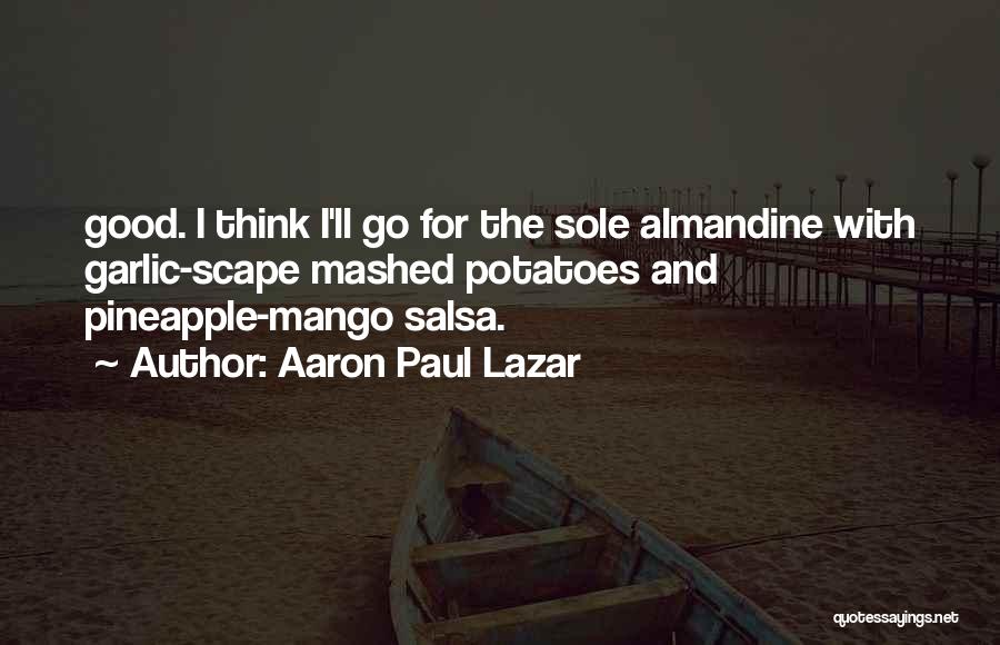 Aaron Paul Lazar Quotes: Good. I Think I'll Go For The Sole Almandine With Garlic-scape Mashed Potatoes And Pineapple-mango Salsa.