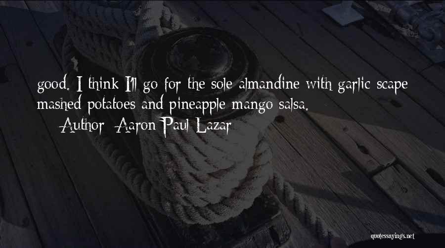 Aaron Paul Lazar Quotes: Good. I Think I'll Go For The Sole Almandine With Garlic-scape Mashed Potatoes And Pineapple-mango Salsa.