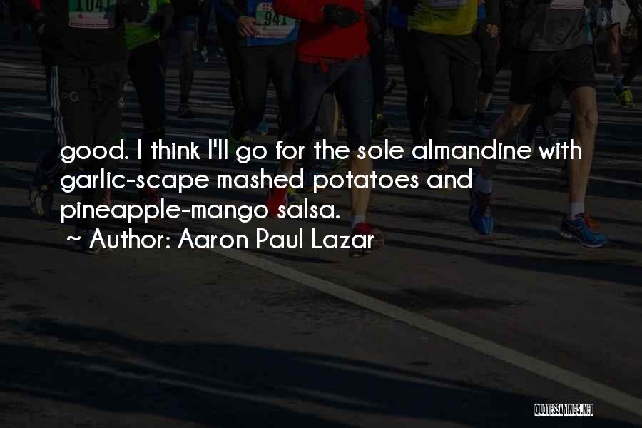 Aaron Paul Lazar Quotes: Good. I Think I'll Go For The Sole Almandine With Garlic-scape Mashed Potatoes And Pineapple-mango Salsa.