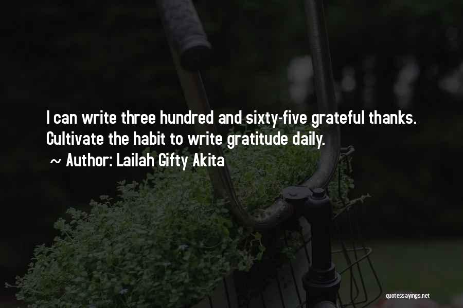 Lailah Gifty Akita Quotes: I Can Write Three Hundred And Sixty-five Grateful Thanks. Cultivate The Habit To Write Gratitude Daily.