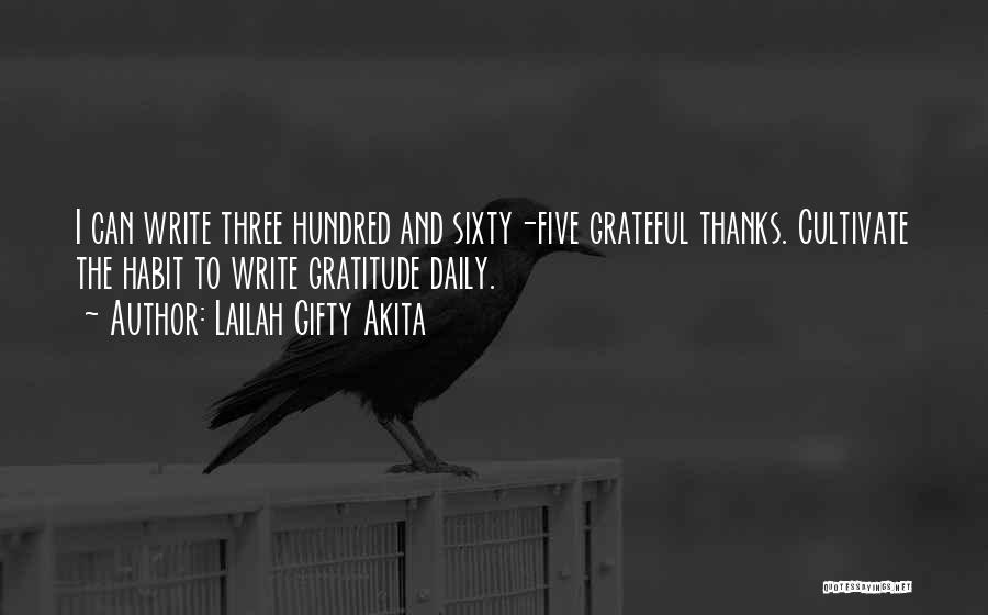 Lailah Gifty Akita Quotes: I Can Write Three Hundred And Sixty-five Grateful Thanks. Cultivate The Habit To Write Gratitude Daily.