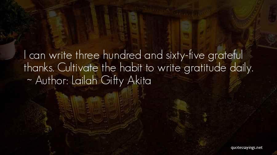 Lailah Gifty Akita Quotes: I Can Write Three Hundred And Sixty-five Grateful Thanks. Cultivate The Habit To Write Gratitude Daily.