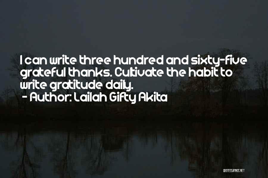 Lailah Gifty Akita Quotes: I Can Write Three Hundred And Sixty-five Grateful Thanks. Cultivate The Habit To Write Gratitude Daily.