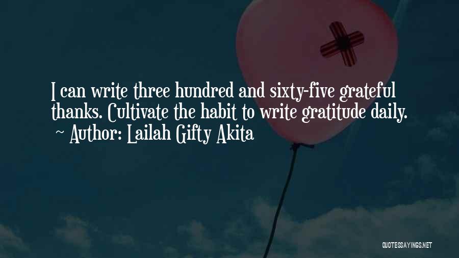 Lailah Gifty Akita Quotes: I Can Write Three Hundred And Sixty-five Grateful Thanks. Cultivate The Habit To Write Gratitude Daily.