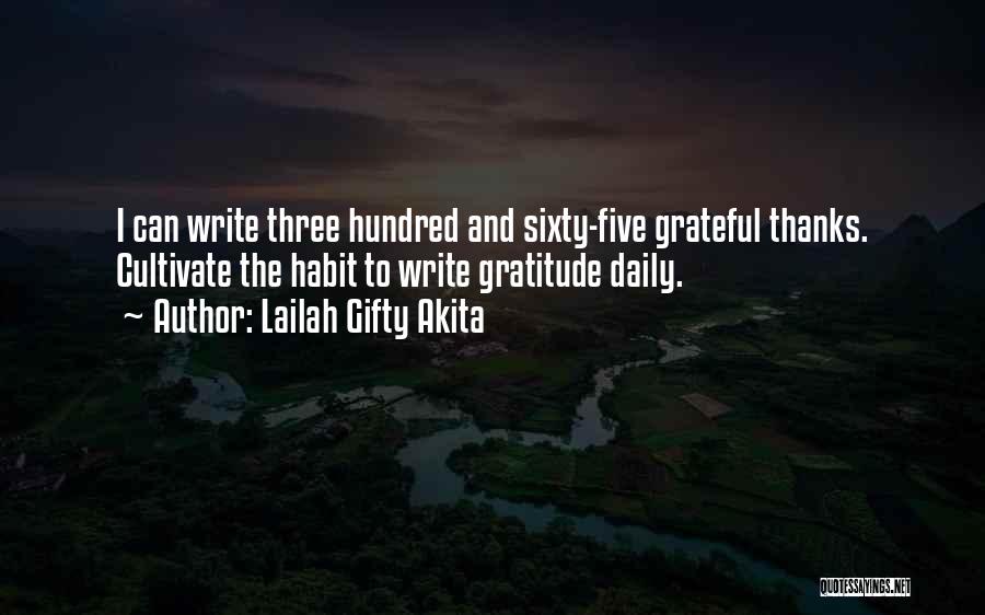 Lailah Gifty Akita Quotes: I Can Write Three Hundred And Sixty-five Grateful Thanks. Cultivate The Habit To Write Gratitude Daily.