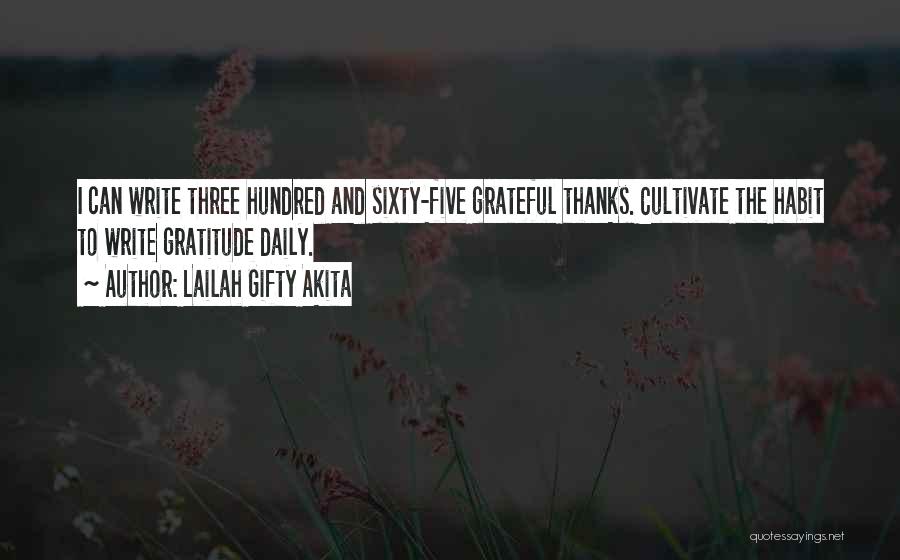 Lailah Gifty Akita Quotes: I Can Write Three Hundred And Sixty-five Grateful Thanks. Cultivate The Habit To Write Gratitude Daily.