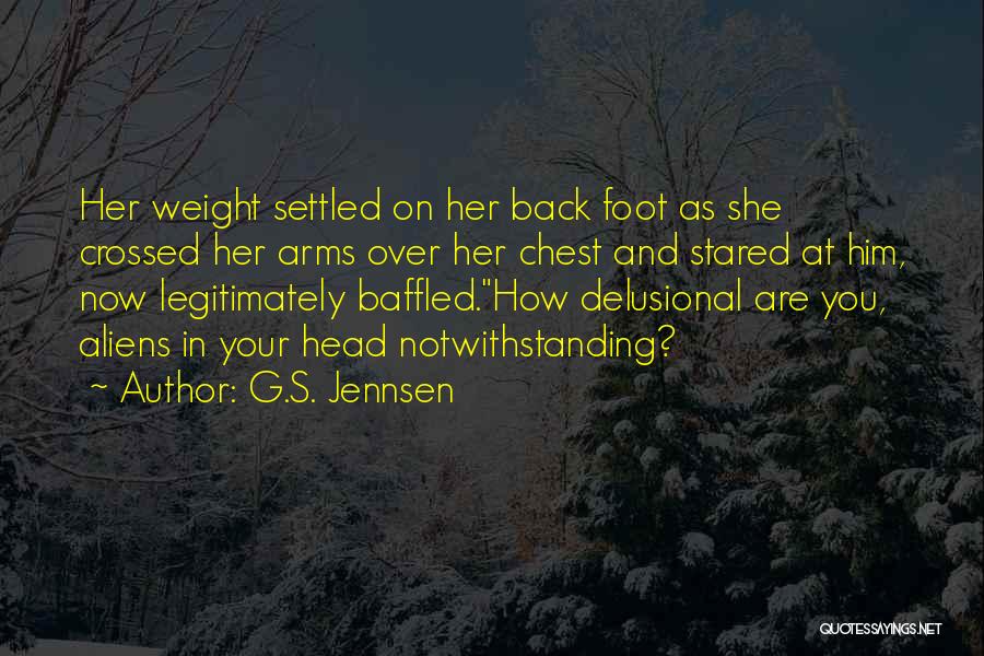 G.S. Jennsen Quotes: Her Weight Settled On Her Back Foot As She Crossed Her Arms Over Her Chest And Stared At Him, Now