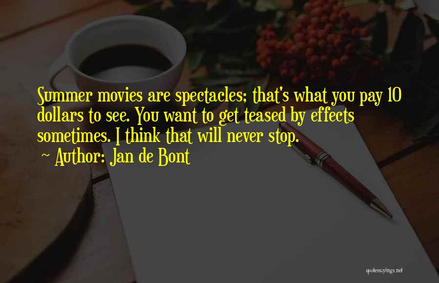 Jan De Bont Quotes: Summer Movies Are Spectacles; That's What You Pay 10 Dollars To See. You Want To Get Teased By Effects Sometimes.