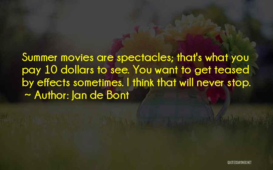 Jan De Bont Quotes: Summer Movies Are Spectacles; That's What You Pay 10 Dollars To See. You Want To Get Teased By Effects Sometimes.