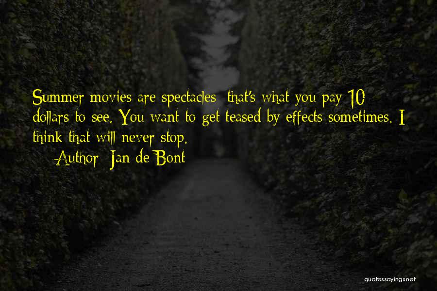 Jan De Bont Quotes: Summer Movies Are Spectacles; That's What You Pay 10 Dollars To See. You Want To Get Teased By Effects Sometimes.